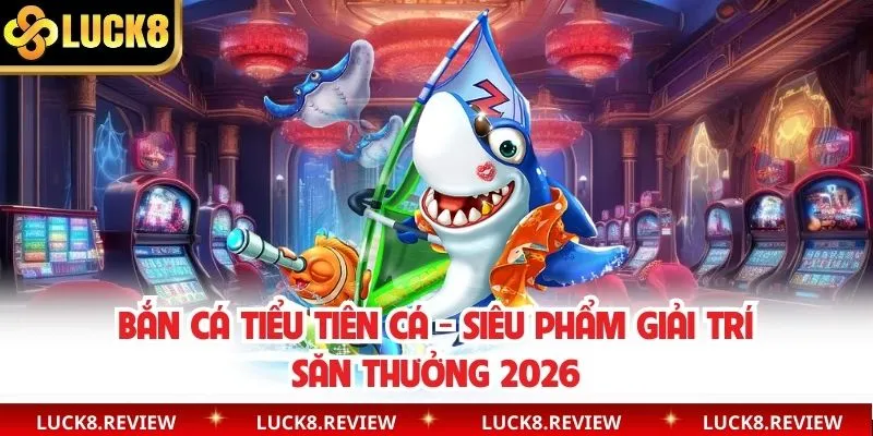 Bắn Cá Tiểu Tiên Cá - Siêu Phẩm Giải Trí Săn Thưởng 2026