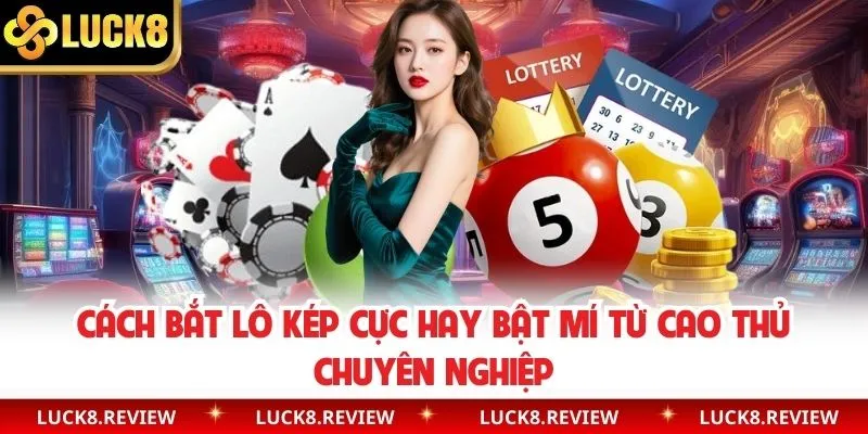 Cách bắt lô kép tối ưu lợi nhuận cao thủ bật mí