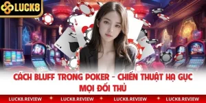Cách Bluff Trong Poker - Chiến Thuật Hạ Gục Mọi Đối Thủ