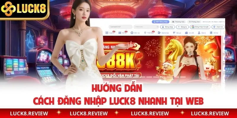 Hướng dẫn cách đăng nhập Luck8 nhanh tại web