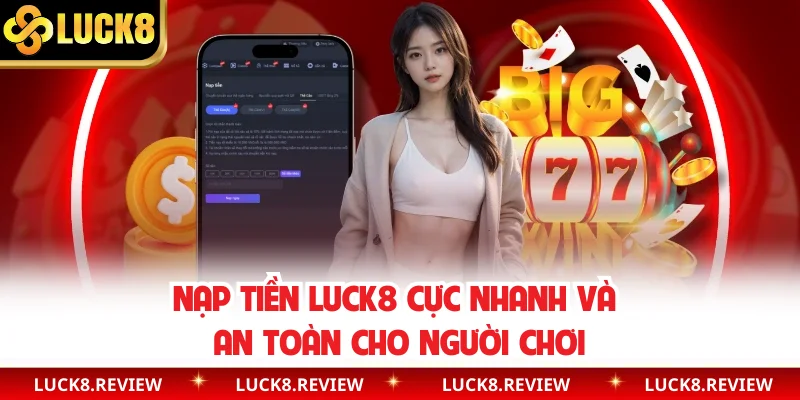 Nạp Tiền Luck8 Cực Nhanh Và An Toàn Cho Người Chơi