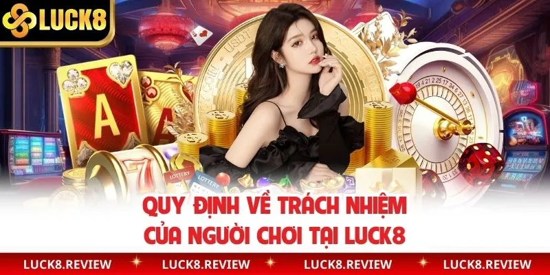 Quy định về trách nhiệm của người chơi tại Luck8