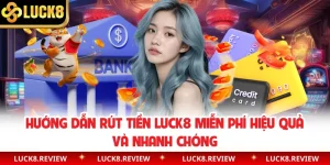 Hướng Dẫn Rút Tiền Luck8 Miễn Phí Hiệu Quả Và Nhanh Chóng