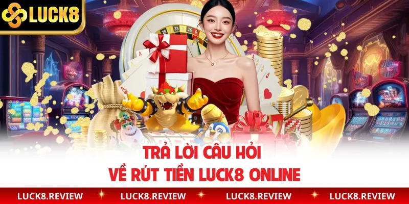 Trả lời câu hỏi về rút tiền Luck8 online